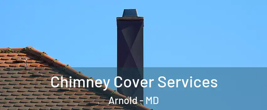  Chimney Cover Services Arnold - MD