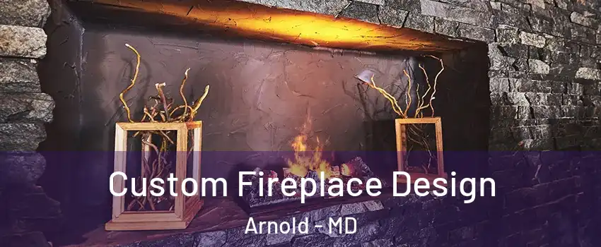  Custom Fireplace Design Arnold - MD