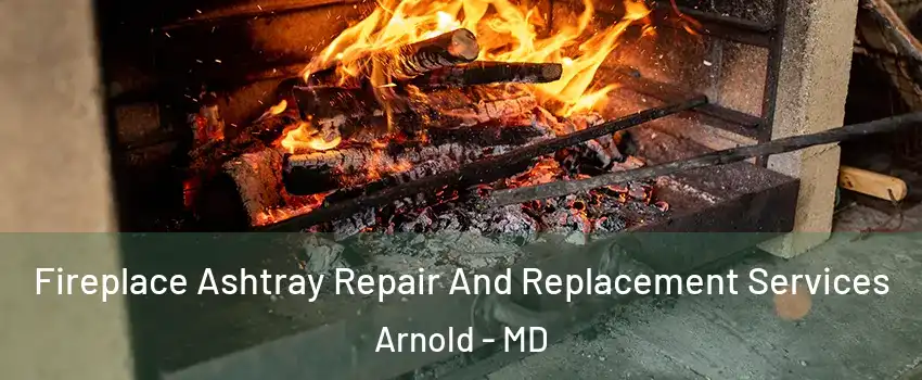  Fireplace Ashtray Repair And Replacement Services Arnold - MD