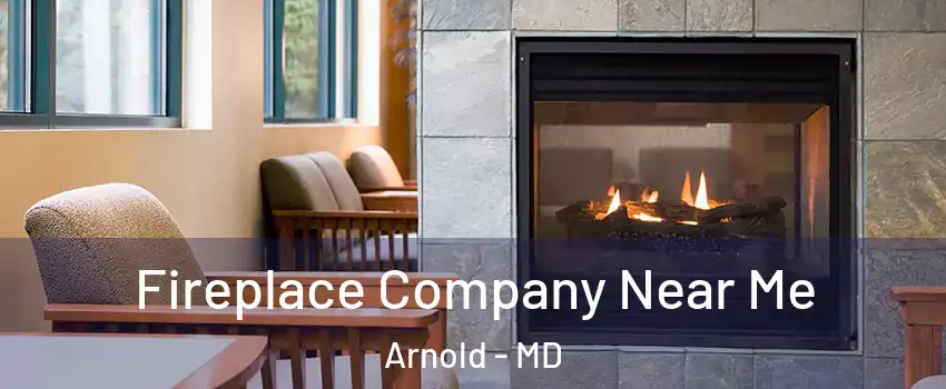  Fireplace Company Near Me Arnold - MD