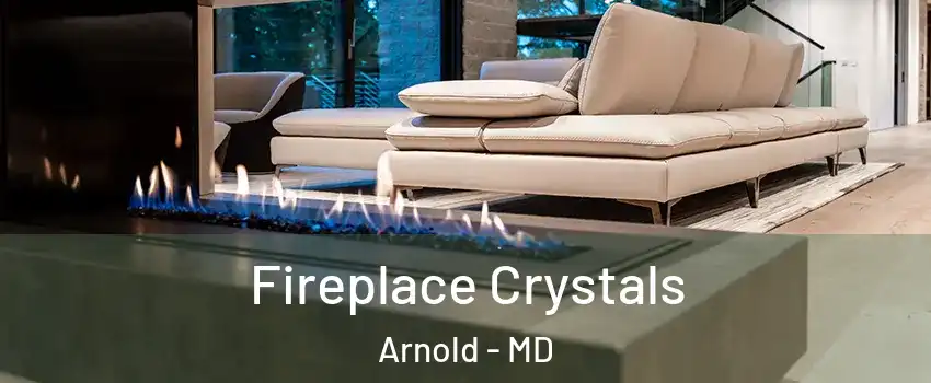  Fireplace Crystals Arnold - MD
