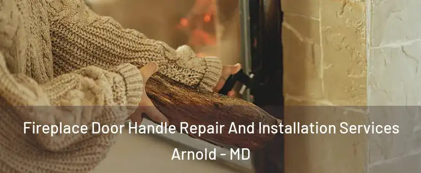  Fireplace Door Handle Repair And Installation Services Arnold - MD