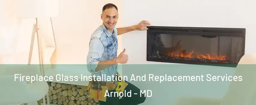  Fireplace Glass Installation And Replacement Services Arnold - MD