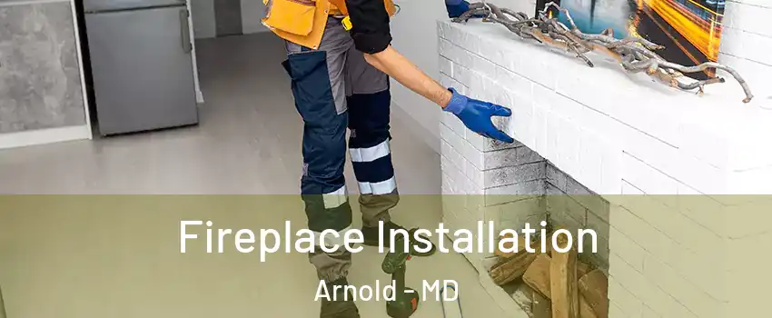  Fireplace Installation Arnold - MD