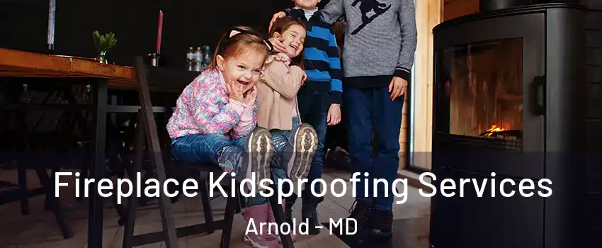  Fireplace Kidsproofing Services Arnold - MD