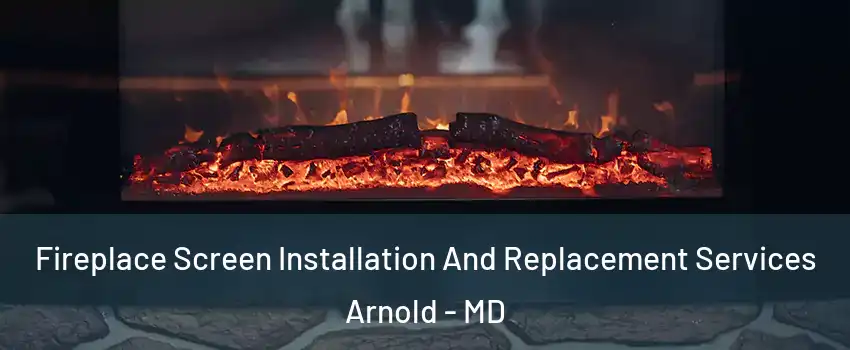  Fireplace Screen Installation And Replacement Services Arnold - MD