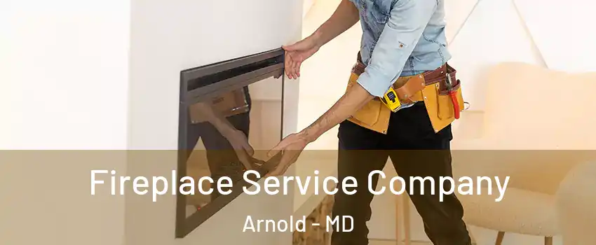  Fireplace Service Company Arnold - MD