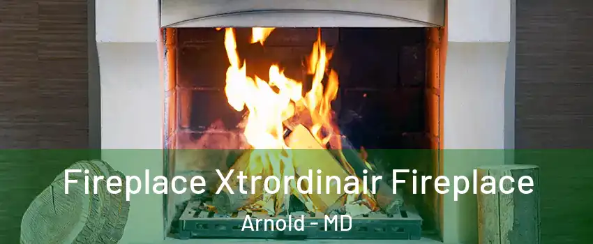  Fireplace Xtrordinair Fireplace Arnold - MD