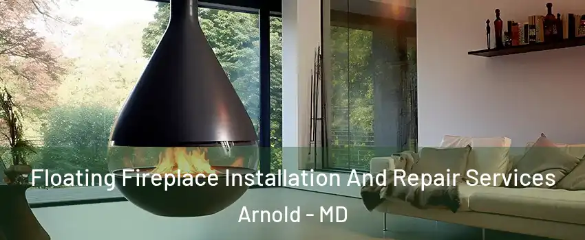 Floating Fireplace Installation And Repair Services Arnold - MD