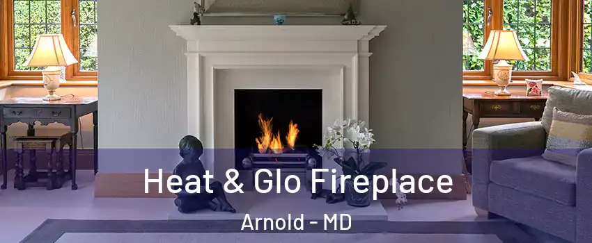 Heat & Glo Fireplace Arnold - MD