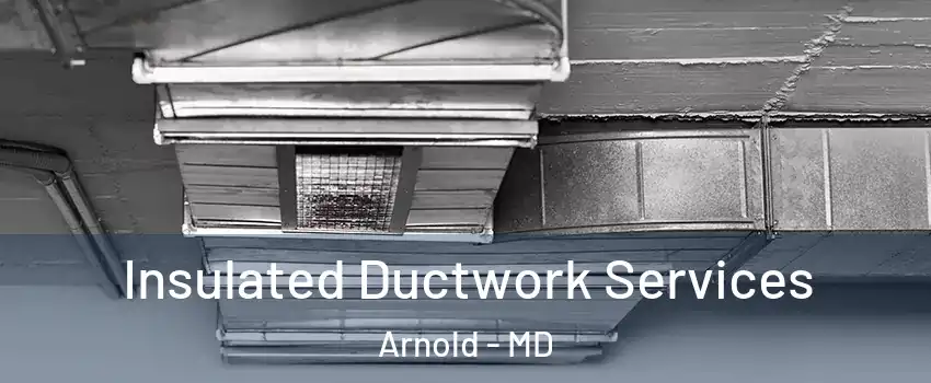  Insulated Ductwork Services Arnold - MD