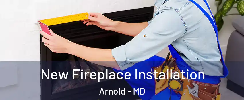  New Fireplace Installation Arnold - MD