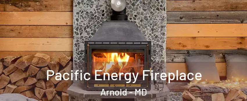  Pacific Energy Fireplace Arnold - MD