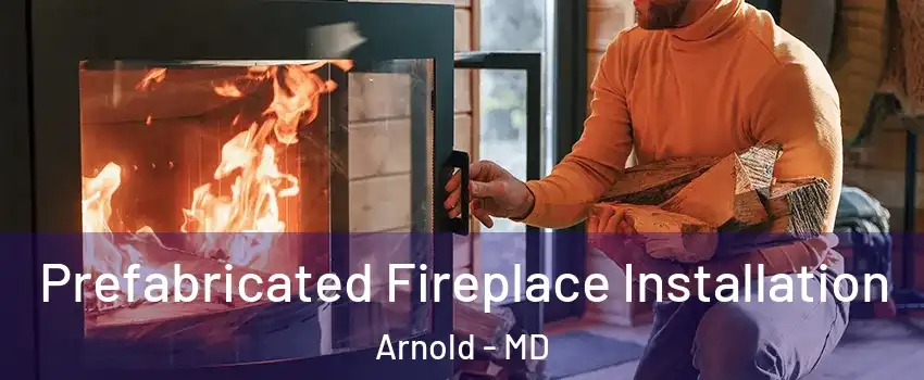  Prefabricated Fireplace Installation Arnold - MD