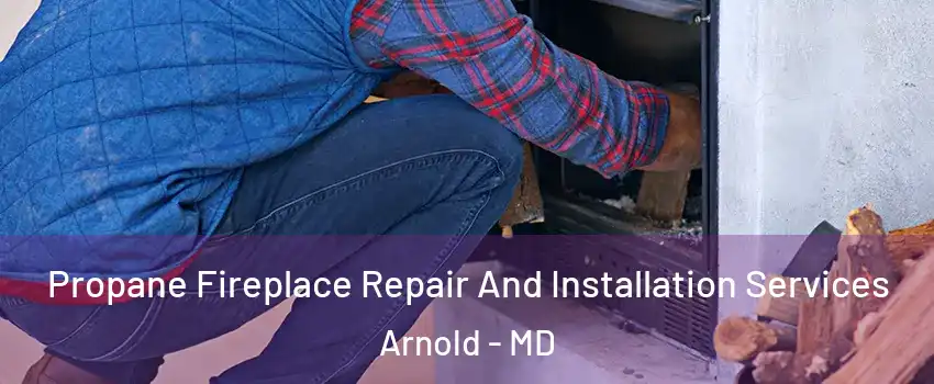  Propane Fireplace Repair And Installation Services Arnold - MD