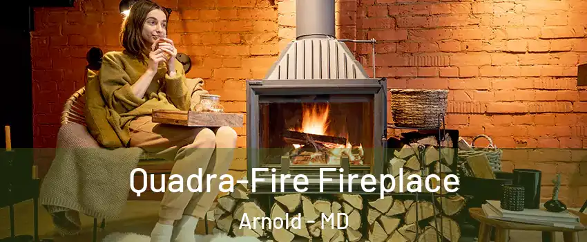  Quadra-Fire Fireplace Arnold - MD