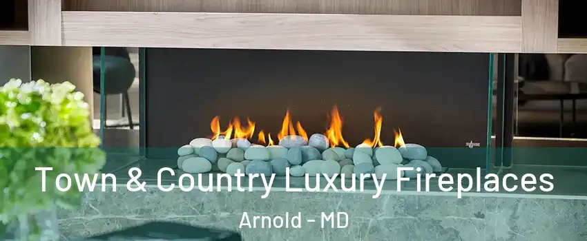  Town & Country Luxury Fireplaces Arnold - MD