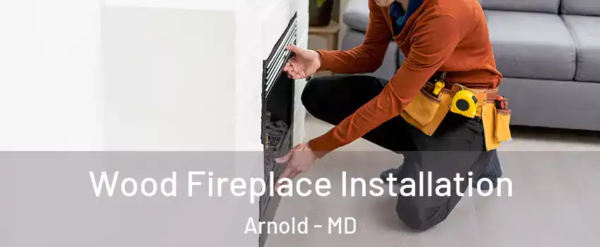  Wood Fireplace Installation Arnold - MD