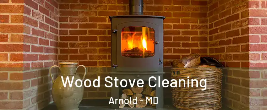  Wood Stove Cleaning Arnold - MD